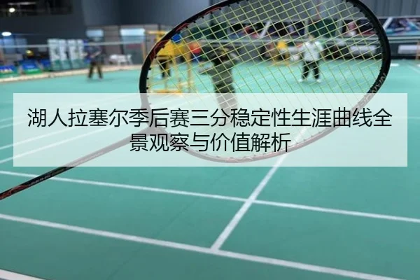 湖人拉塞尔季后赛三分稳定性生涯曲线全景观察与价值解析