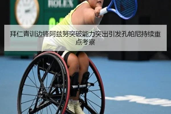 拜仁青训边锋阿兹努突破能力突出引发孔帕尼持续重点考察